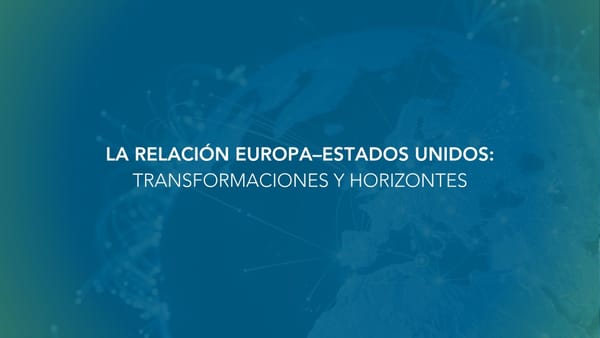 LA RELACIÓN EUROPA–ESTADOS UNIDOS: TRANSFORMACIONES Y HORIZONTES